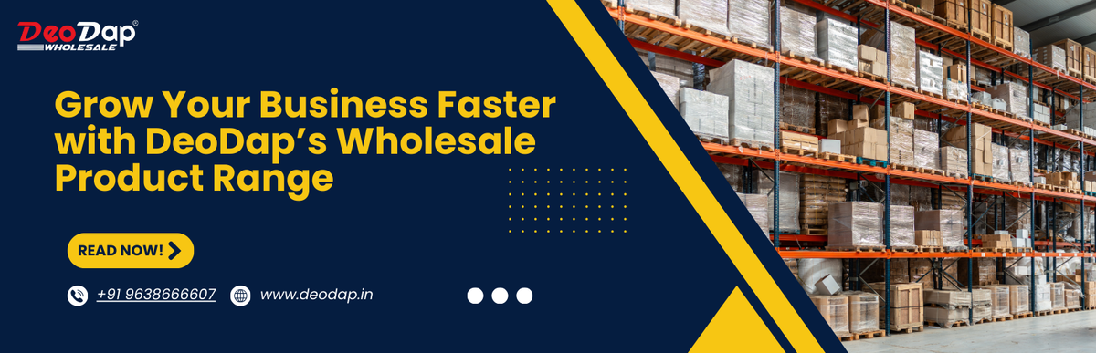 Grow Your Business Faster with DeoDap’s Wholesale Product Range