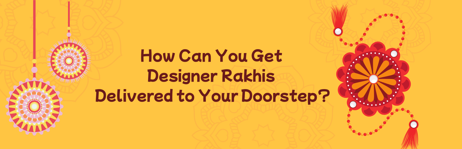 How Can You Get Designer Rakhis Delivered to Your Doorstep?