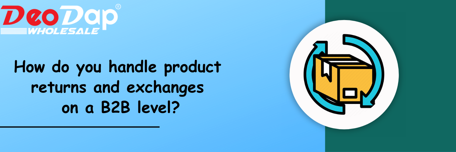 How do you handle product returns and exchanges on a B2B level?
