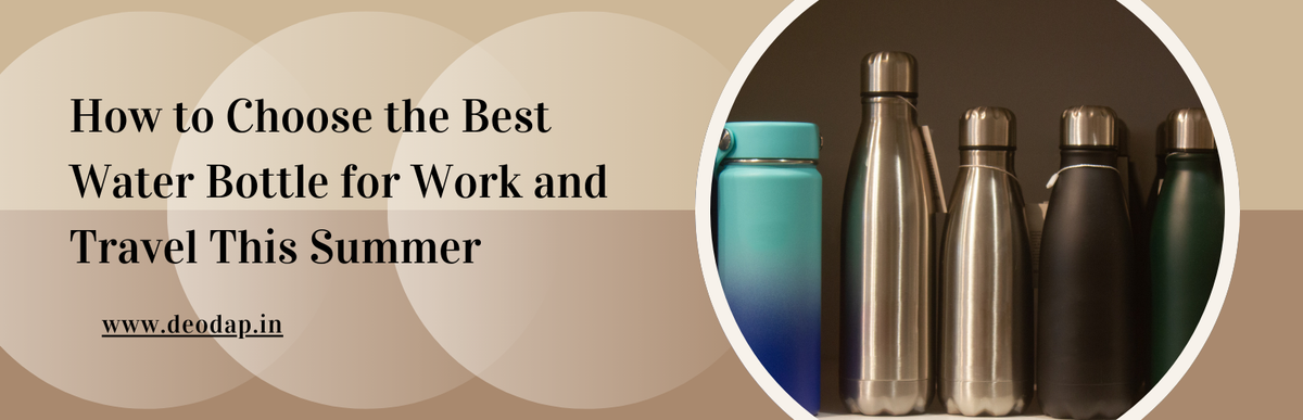 How to Choose the Best Water Bottle for Work and Travel This Summer