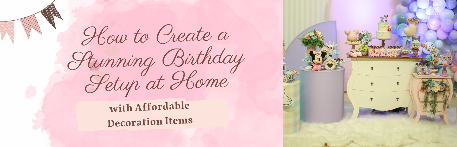 How to Create a Stunning Birthday Setup at Home with Affordable Decoration Items