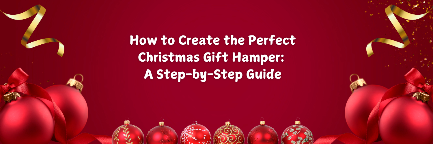 How to Create the Perfect Christmas Gift Hamper: A Step-by-Step Guide