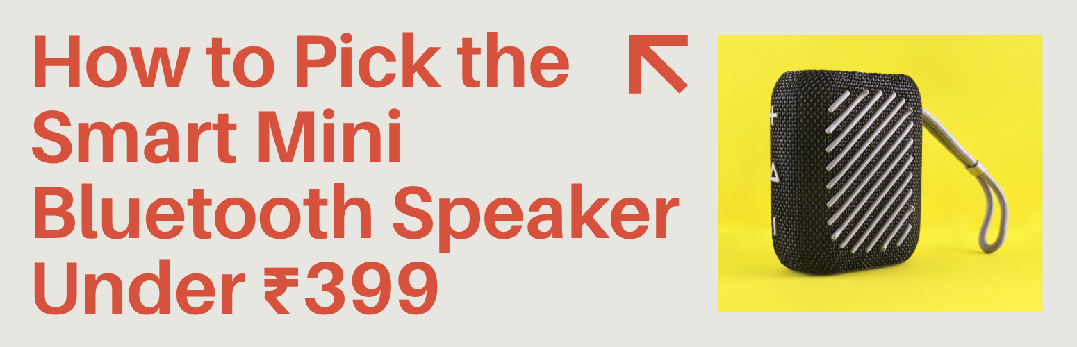 How to Pick the Smart Mini Bluetooth Speaker Under ₹399