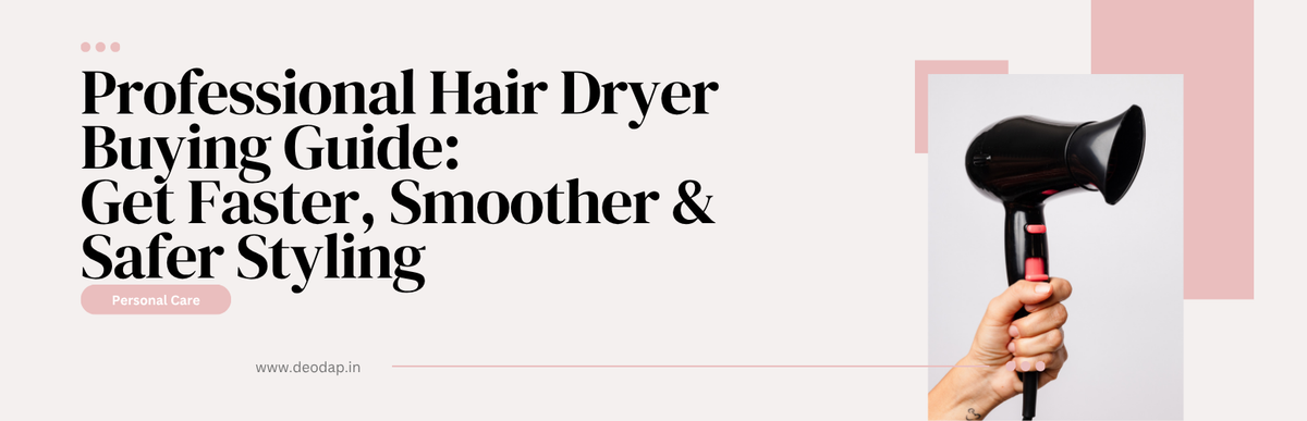 Professional Hair Dryer Buying Guide: Get Faster, Smoother & Safer Styling