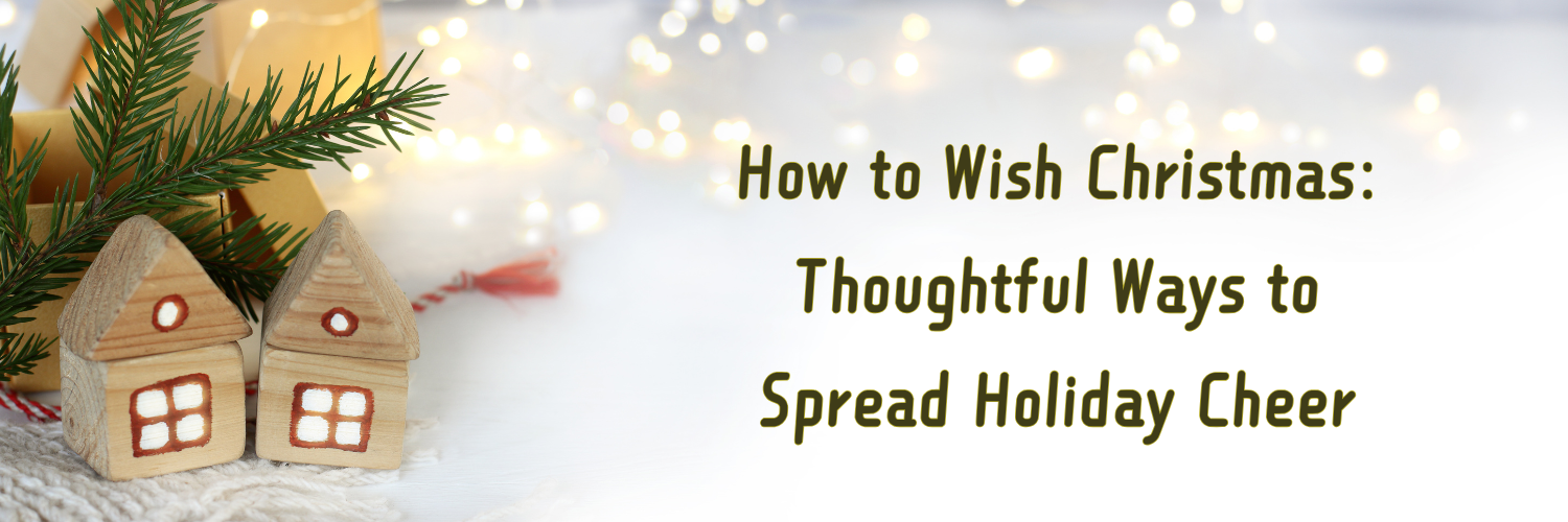 How to Wish Christmas: Thoughtful Ways to Spread Holiday Cheer