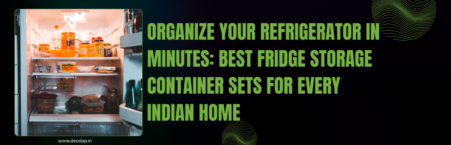 Organize Your Refrigerator in Minutes: Best Fridge Storage Container Sets for Every Indian Home