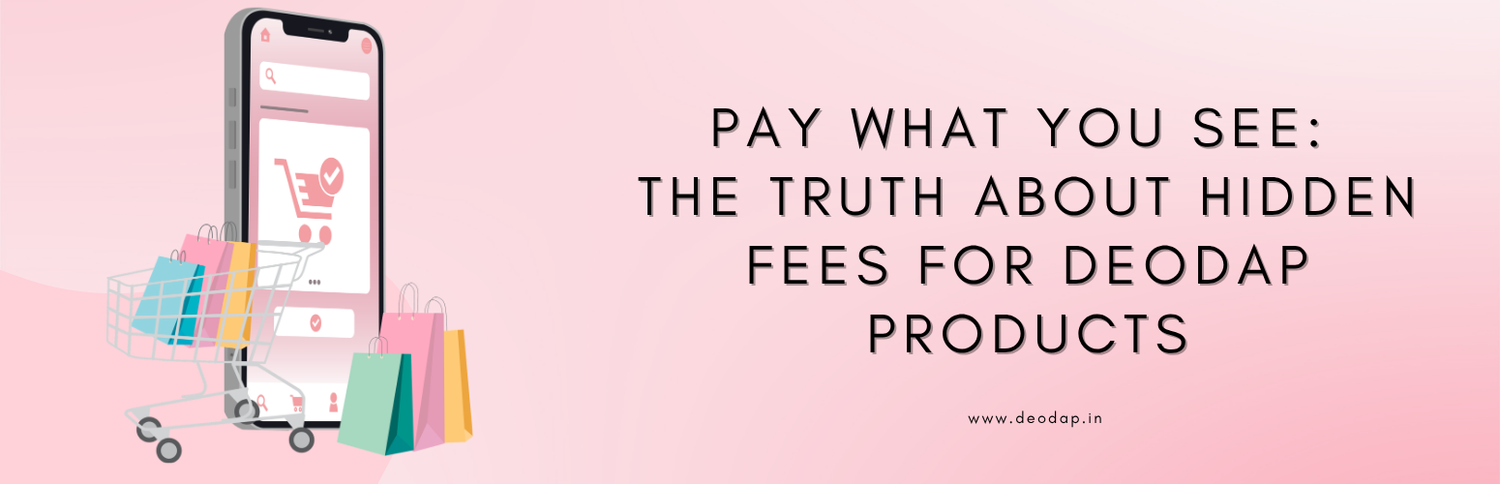 Pay What You See: The Truth About Hidden Fees for DeoDap Products