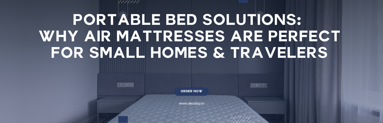 Portable Bed Solutions: Why Air Mattresses Are Perfect for Small Homes & Travelers