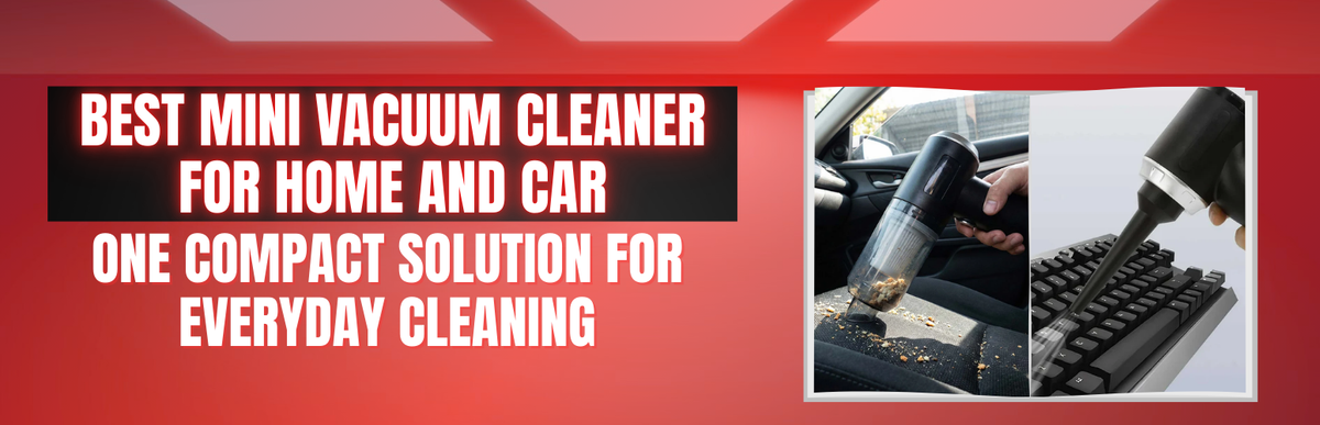 Best Mini Vacuum Cleaner for Home and Car: One Compact Solution for Everyday Cleaning