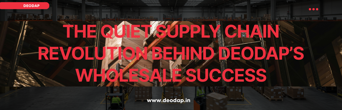 The Quiet Supply Chain Revolution Behind DeoDap’s Wholesale Success