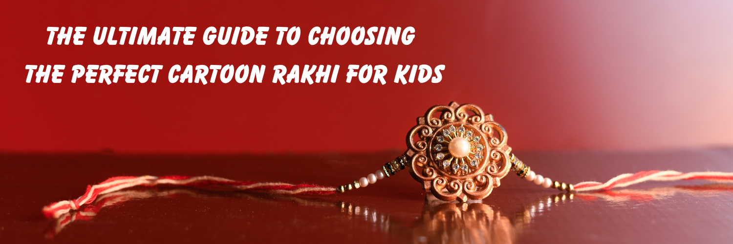 The Ultimate Guide to Choosing the Perfect Cartoon Rakhi for Kids