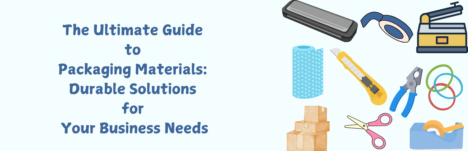 The Ultimate Guide to Packaging Materials: Durable Solutions for Your Business Needs