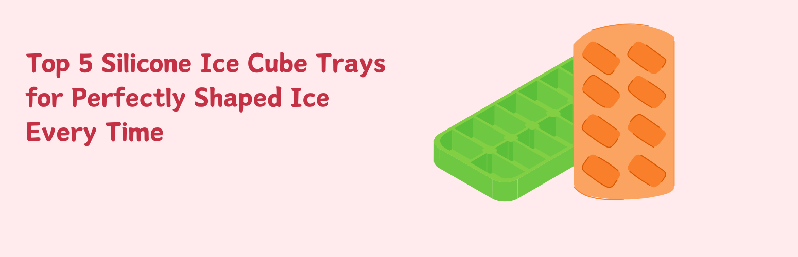 Top 5 Silicone Ice Cube Trays for Perfectly Shaped Ice Every Time