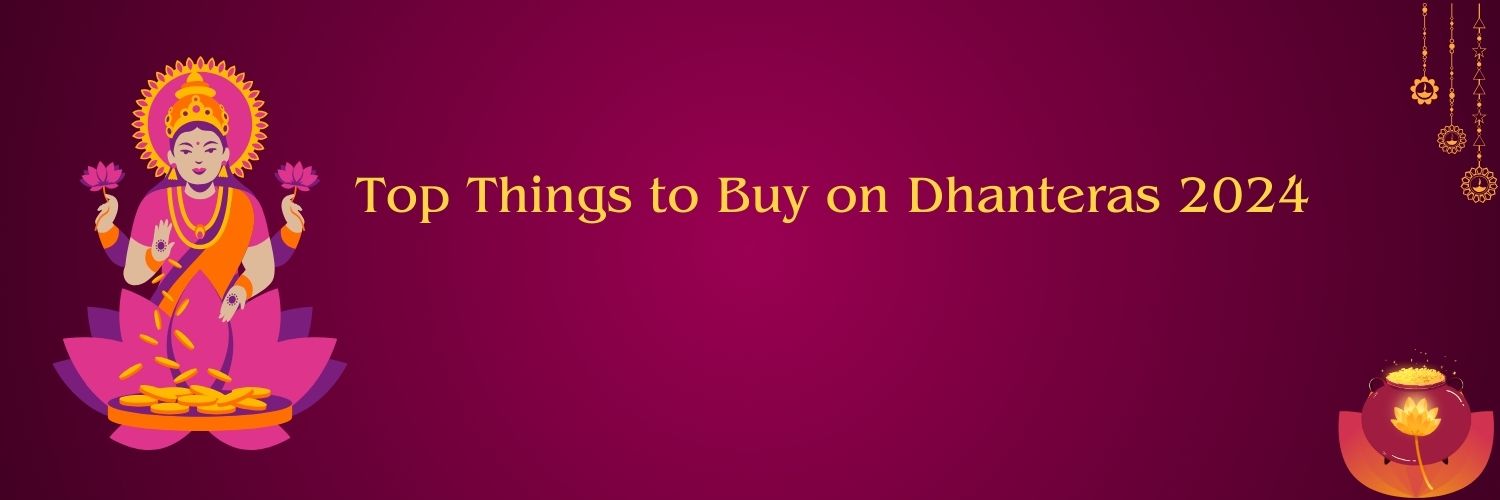 Top Things to Buy on Dhanteras 2024: Bring Prosperity and Luck into Your Home