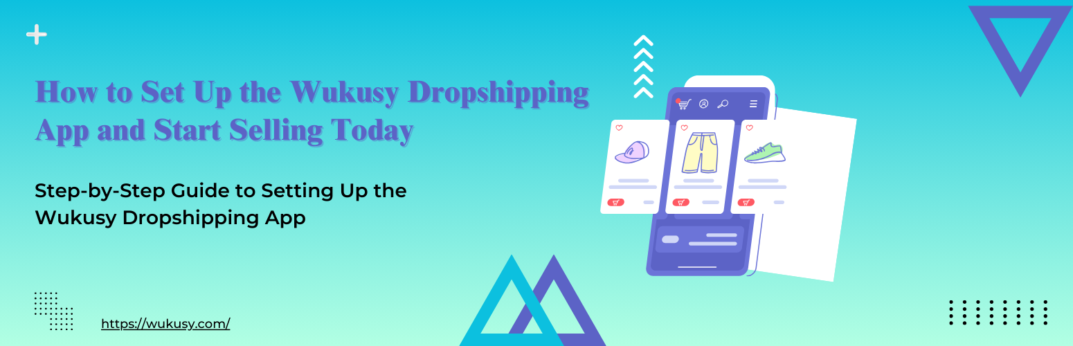 How to Set Up the Wukusy Dropshipping App and Start Selling Today