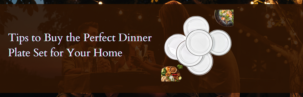 Tips to Buy the Perfect Dinner Plate Set for Your Home