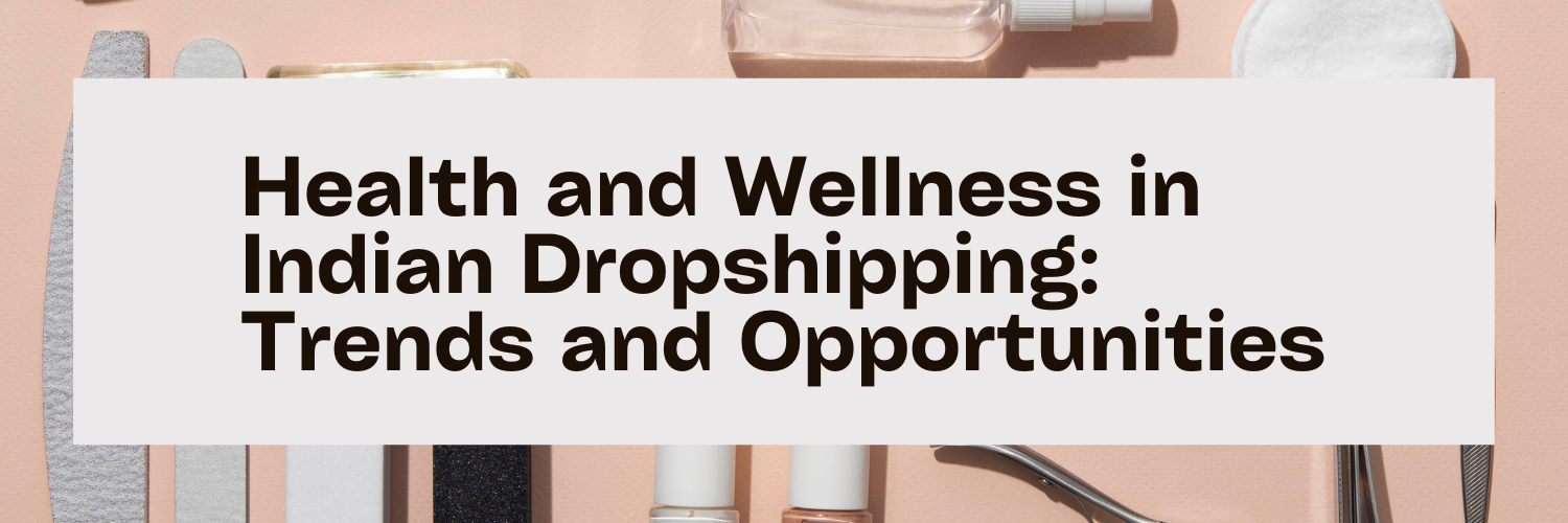 Health and Wellness in Indian Dropshipping: Trends and Opportunities
