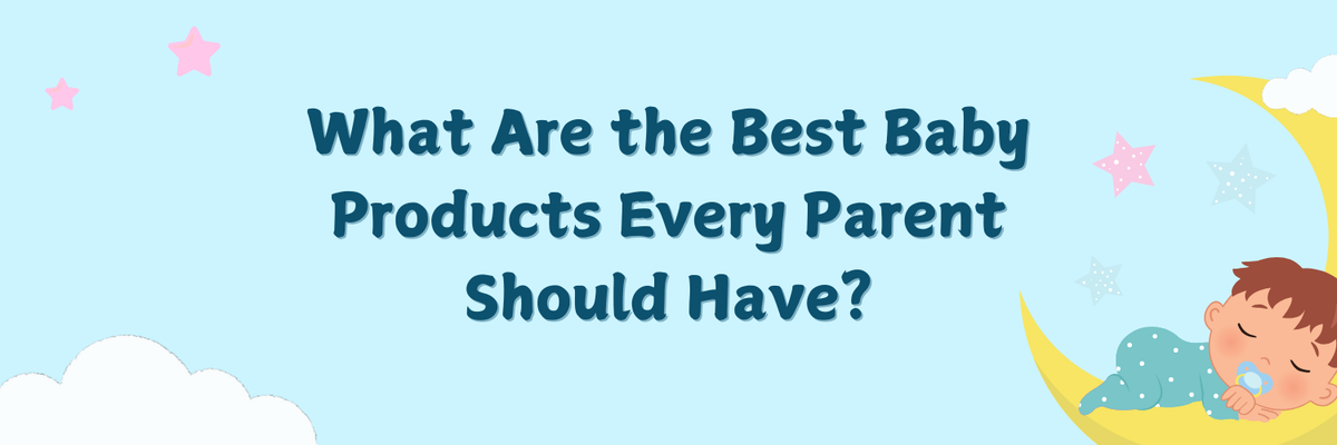 What Are the Best Baby Products Every Parent Should Have?