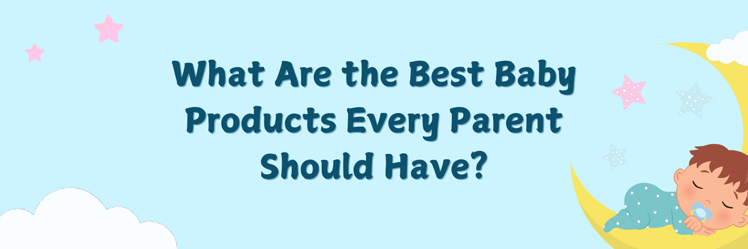 What Are the Best Baby Products Every Parent Should Have?