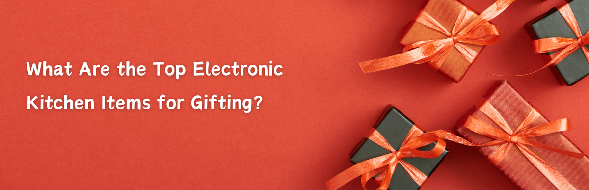 What Are the Top Electronic Kitchen Items for Gifting?