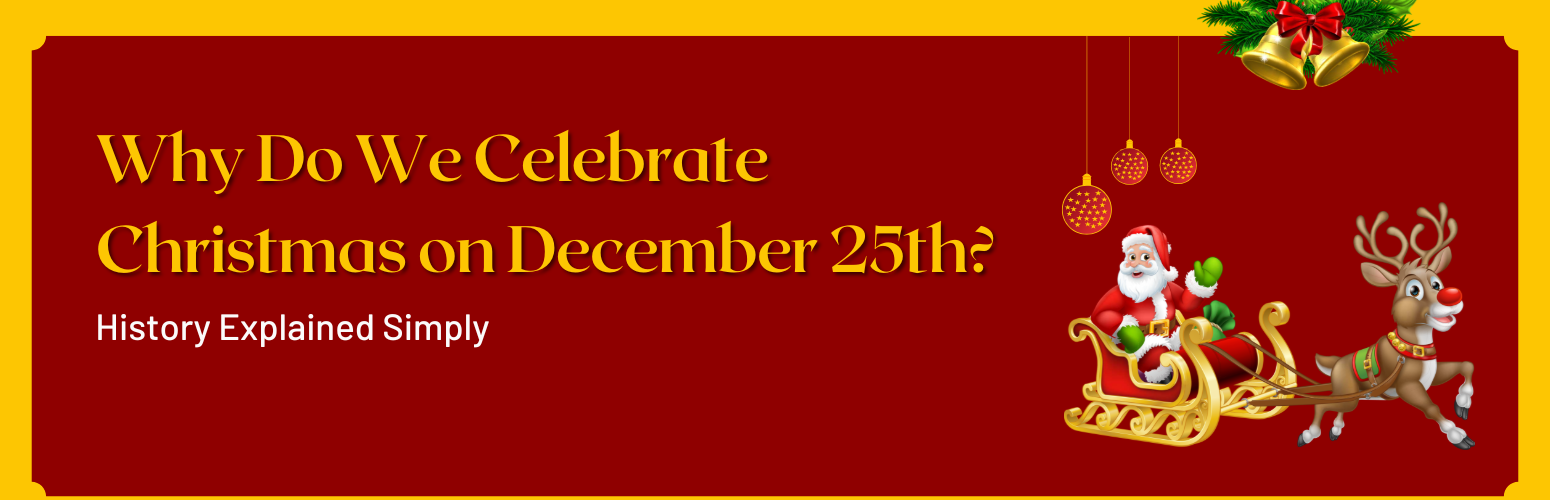 Why Do We Celebrate Christmas on December 25th? History Explained Simply