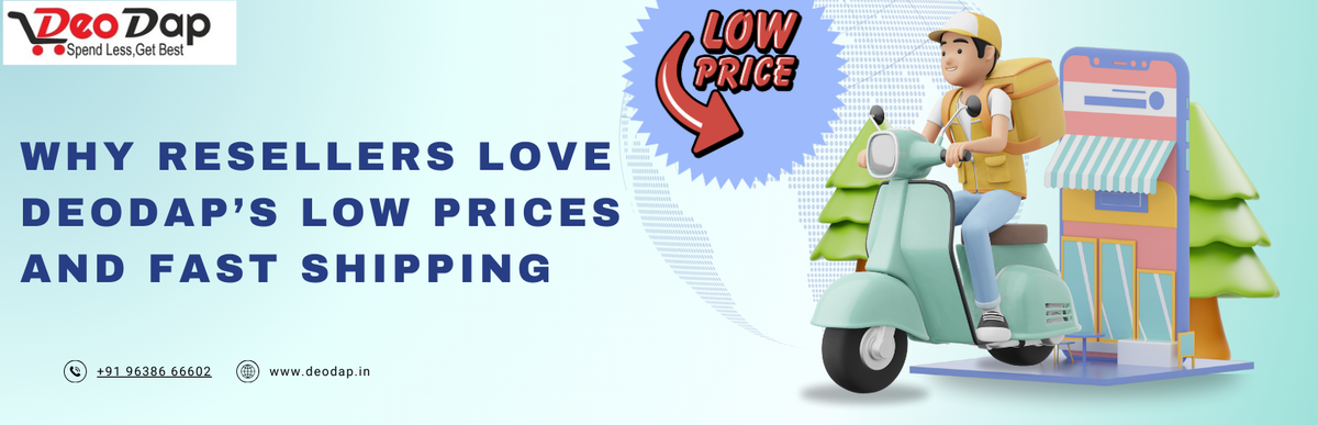 Why Resellers Love DeoDap’s Low Prices and Fast Shipping