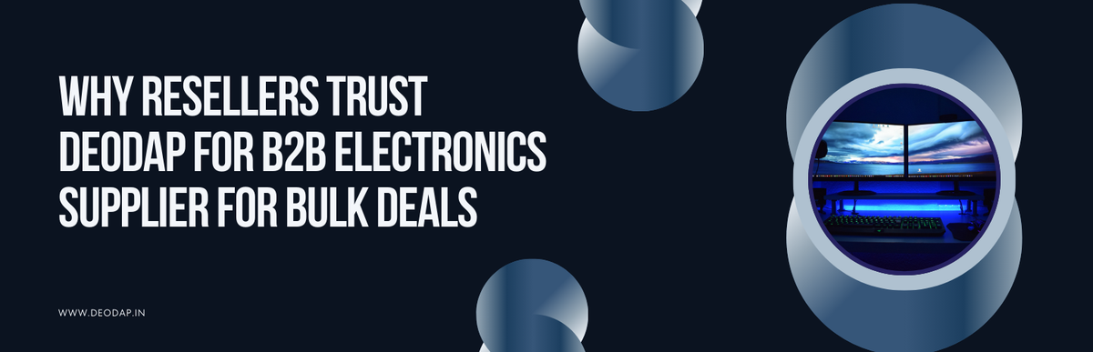 Why Resellers Trust DeoDap for B2B Electronics Supplier for Bulk Deals