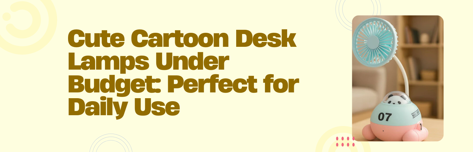 Cute Cartoon Desk Lamps Under Budget: Perfect for Daily Use
