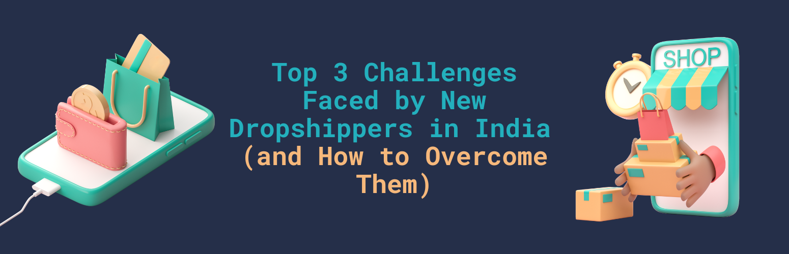 Top 3 Challenges Faced by New Dropshippers in India (and How to Overcome Them)