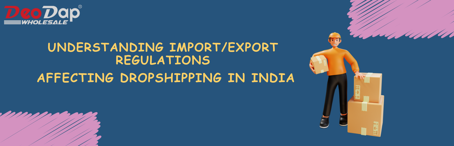 Understanding Import/Export Regulations Affecting Dropshipping in India