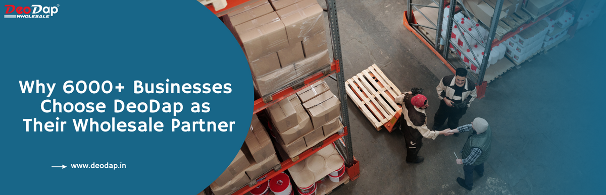 Why 6000+ Businesses Choose DeoDap as Their Wholesale Partner